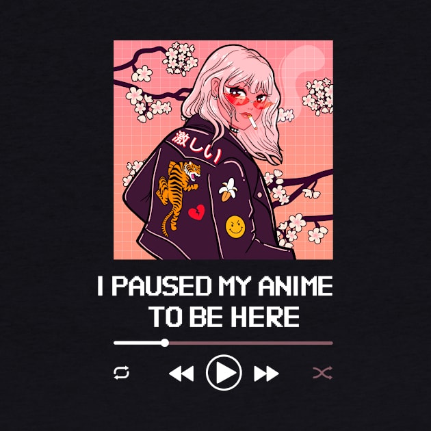 I Paused My Anime To Be Here by Golden Eagle Design Studio